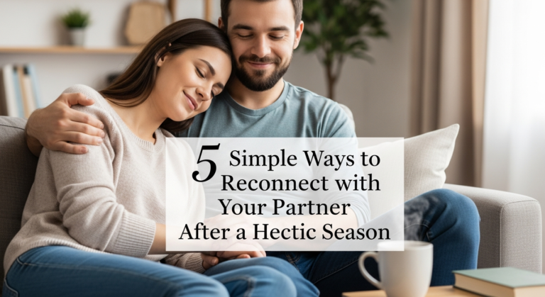 5 Simple Ways to Reconnect with Your Partner After a Hectic Season
