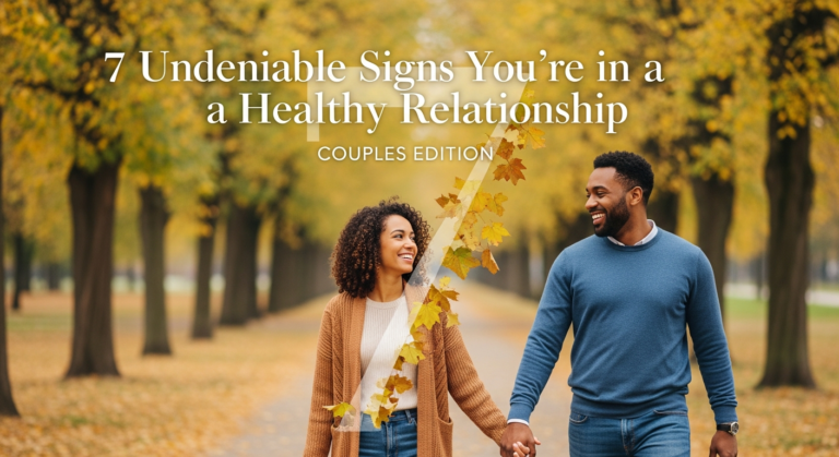 7 Undeniable Signs You’re in a Healthy Relationship (Couples Edition)